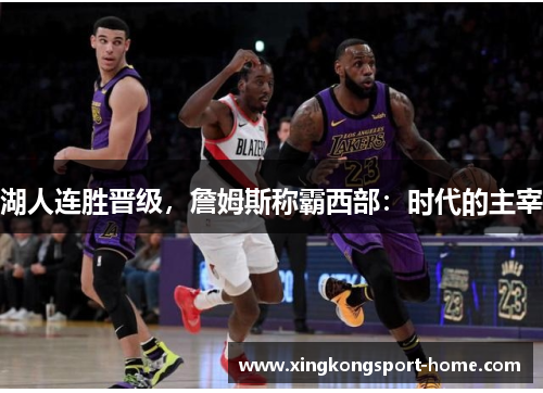 湖人连胜晋级，詹姆斯称霸西部：时代的主宰